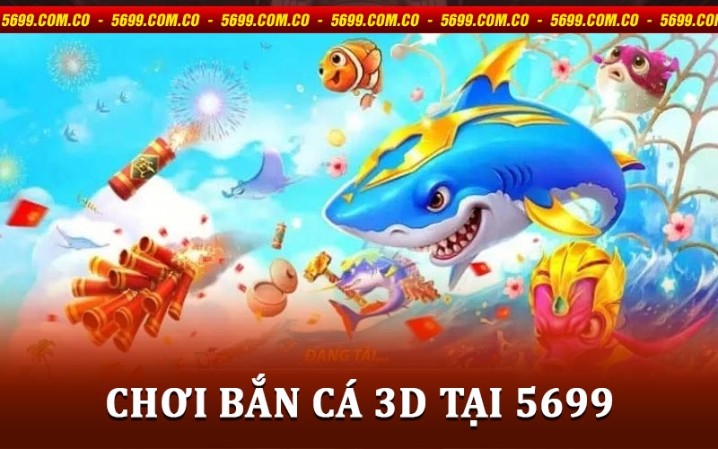 Chơi Bắn Cá 3D Tại 5699