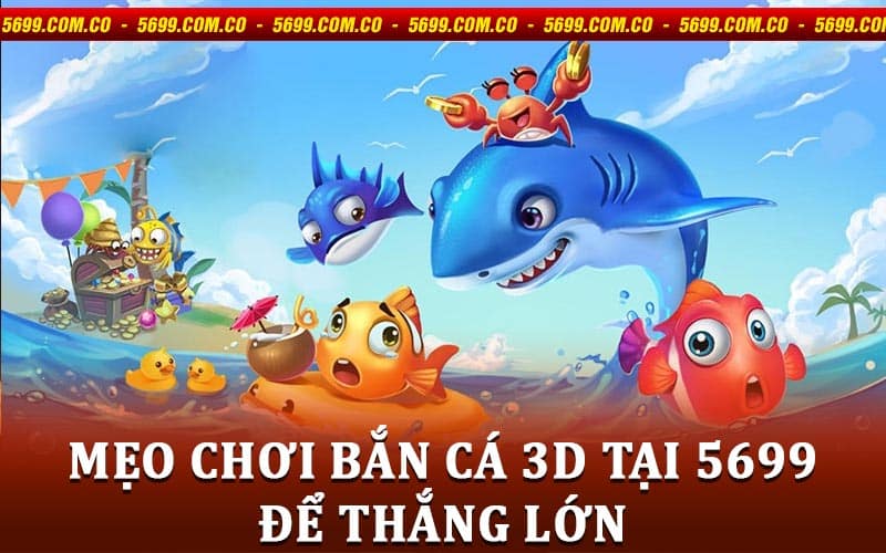 chơi bắn cá 3D tại 5699